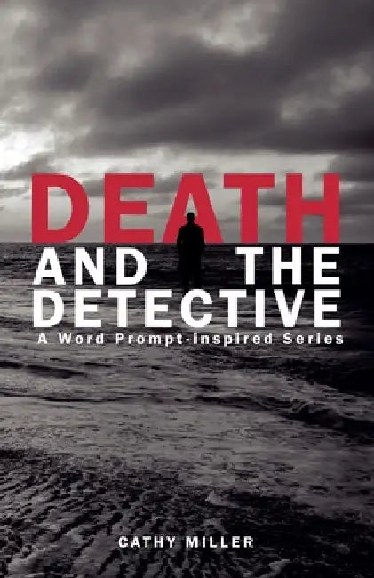 Death and the Detective: A Word Prompt-inspired Series by Cathy Miller