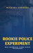 Rookie Police Experiment Vol 1: Big City, Crime-Ridden Ghetto, 147 Rookies, No Veterans, What Could Go Wrong by Michael Cubbage