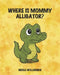Where is Mommy Alligator? by Nicole Wollbrinck