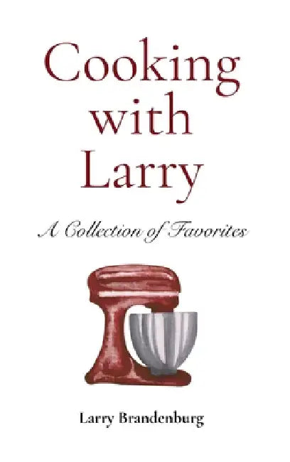 Cooking with Larry by Larry Brandenburg