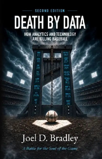 Death by Data: How Analytics and Technology Are Killing Baseball by Joel D. Bradley