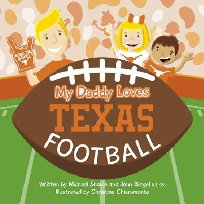 My Daddy Loves Texas Football by Michael Shoule, John Biegel, Christina Chiaramonte