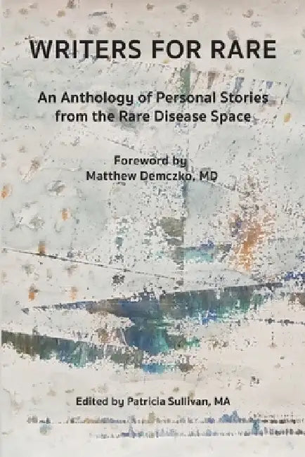 Writers for Rare: An Anthology of Personal Stories from the Rare Disease Space by Patricia Sullivan, Matt Demczko, Patricia Sullivan