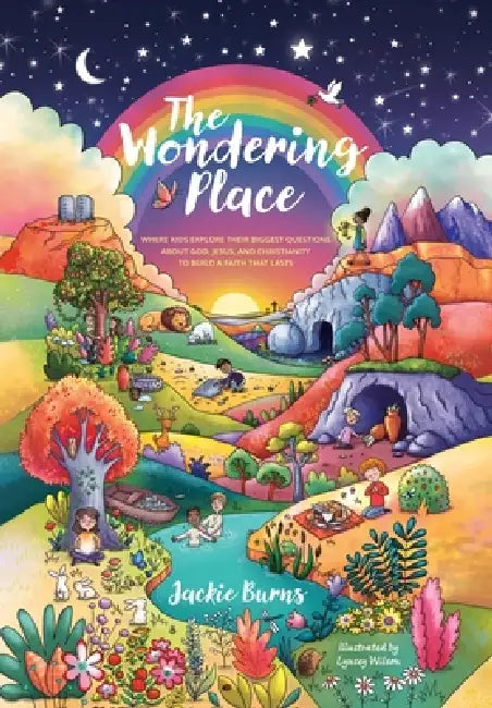 The Wondering Place: Where Kids Explore Their Biggest Questions About God, Jesus, and Christianity to Build a Faith That Lasts by Jackie Burns, Lynsey Wilson