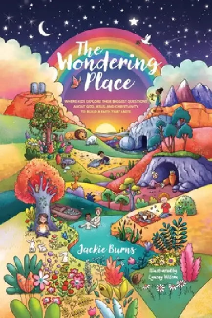 The Wondering Place: Where Kids Explore Their Biggest Questions About God, Jesus, and Christianity to Build a Faith That Lasts by Jackie Burns, Lynsey Wilson