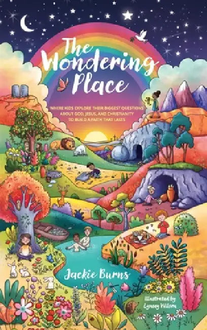 The Wondering Place: Where Kids Explore Their Biggest Questions About God, Jesus, and Christianity to Build a Faith That Lasts by Jackie Burns, Lynsey Wilson