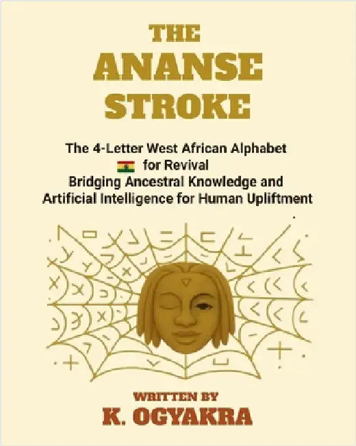 The Ananse Stroke, the 4- Letter Alphabet for Revival by K. K. Ogyakra