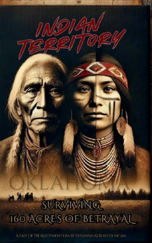 Indian Territory: Surviving 160 Acres of Betrayal by Tatianna K. Duncan