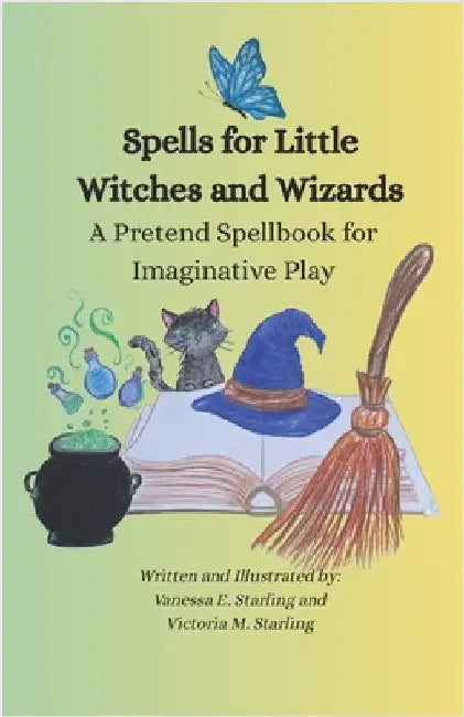Spells for Little Witches and Wizards: A Pretend Spellbook for Imaginative Play by Starling, Victoria M.