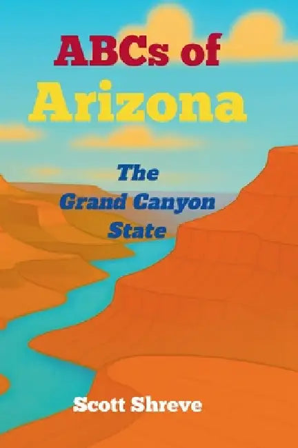 ABCs of Arizona: The Grand Canyon State by Scott Shreve