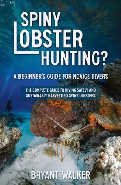 Spiny Lobster Hunting?: A Beginner's Guide For Novice Divers by Bryant Walker