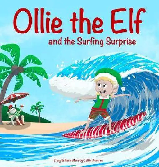 Ollie the Elf and the Surfing Surprise: A Christmas Adventure About an Elf Who Loves Surfing A Holiday Picture Book for Kids Ages 3-7 by Caitlin Accurso, Caitlin Accurso