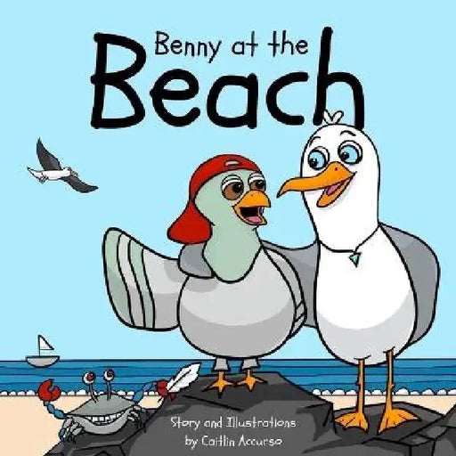 Benny at the Beach: An Unlikely Friendship Between a Seagull and a Pigeon A Beach Adventure Picture Book for Kids Ages 3-7 by Caitlin Accurso