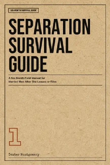 Separation Survival Guide: A Six-Month Field Manual for Married Men After She Leaves or Files by Dexter Montgomery