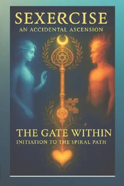 Sexercise - An Accidental Ascension: The Gate Within - Initiation to the Spiral Path by Raven-Phoenix Emberain