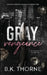 Gray Vengeance: A Dark Mafia Romance by B. K. Thorne