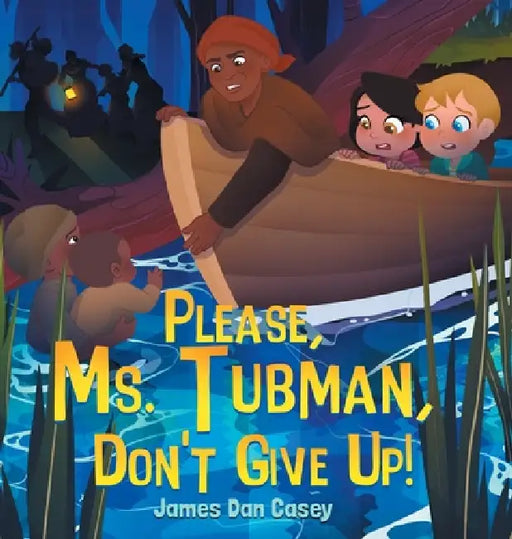 Please, Ms. Tubman, Don't Give Up! by James Dan Casey