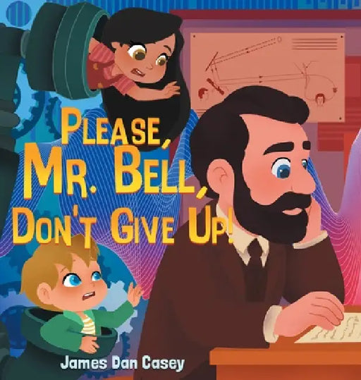 Please, Mr. Bell, Don't Give Up! by James Dan Casey