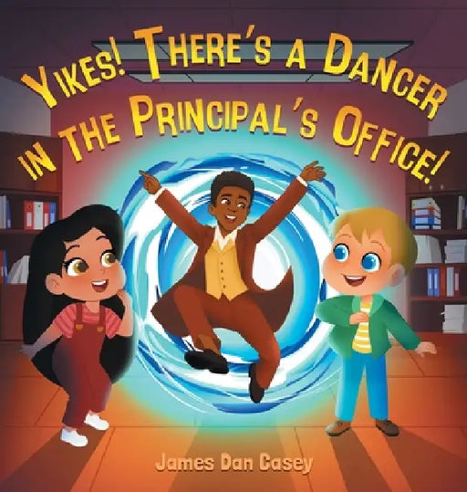 Yikes! There's a Dancer in the Principal's Office by James Casey