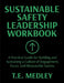 Sustainable Safety Leadership Workbook: Practical Guide for Building and Sustaining a Culture of Engagement, Focus, and Measurable Success by Tony E. Medley