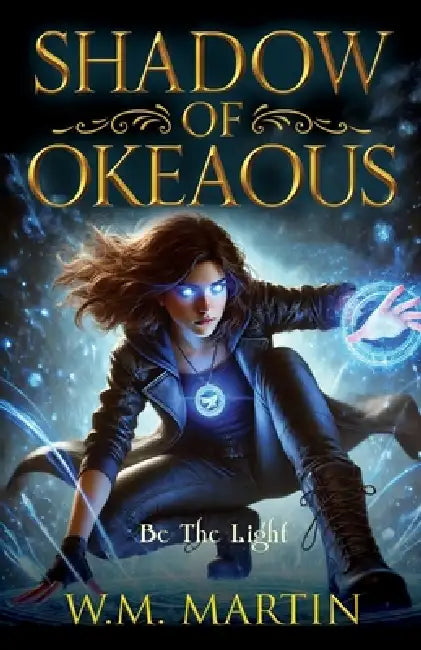 Shadow of Okeaous: Be The Light by W. M. Martin