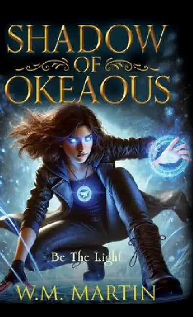 Shadow of Okeaous: Be the Light by W. M. Martin