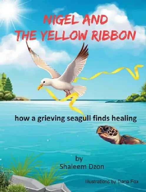 Nigel and the Yellow Ribbon: how a grieving seagull finds healing by Shaleem W. Dzon, Daria D. Fox