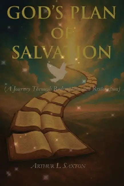 God's Plan of Salvation: A Journey Through Redemption and Restoration by Arthur L. Saxton
