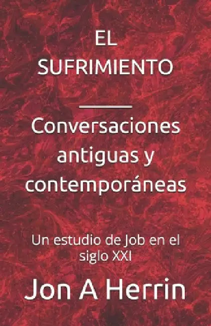 El Sufrimiento - Conversaciones antiguas y contemporáneas: Un estudio de Job en el siglo XXI by Jon A. Herrin