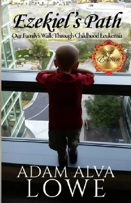 Ezekiel's Path: Our Family's Walk Through Childhood Leukemia by Adam Alva Lowe, Stacia Rae Lowe