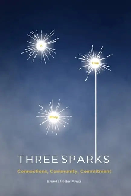 Three Sparks: A True Story: Connections, Community, Commitment by Brenda Mross