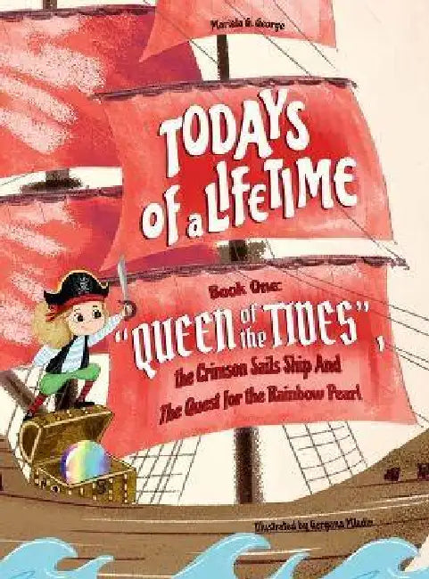TODAYS of a LIFETIME: "QUEEN of the TIDES" The Crimson Sails Ship and the Quest for the Rainbow Pearl by Mariela George