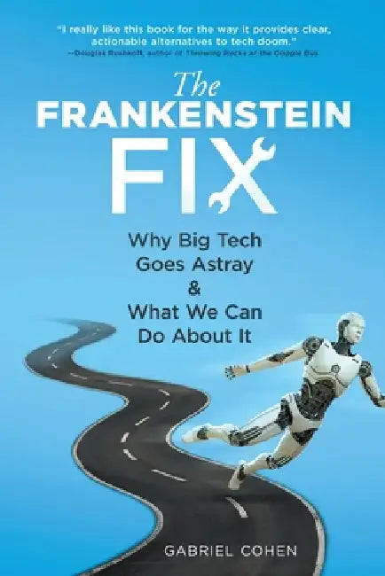 The Frankenstein Fix: Why Big Tech Goes Astray & What We Can Do About It by Gabriel Cohen