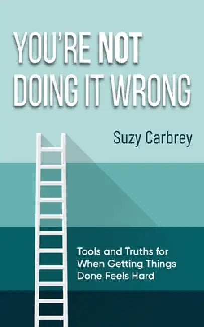 You're Not Doing It Wrong: Rethinking Productivity by Suzy Carbrey