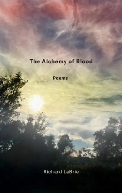 The Alchemy of Blood: Poems by Richard Labrie