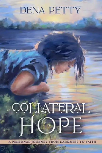 Collateral Hope: A Personal Journey From Darkness to Faith by Dena Petty