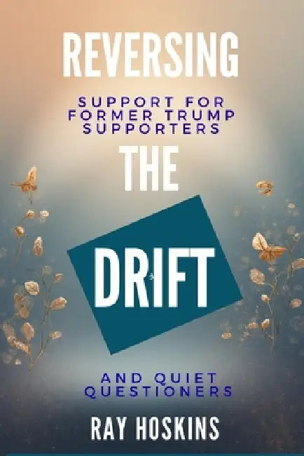 Reversing the Drift: Support for Former Trump Supporters and Quiet Questioners by Ray Hoskins