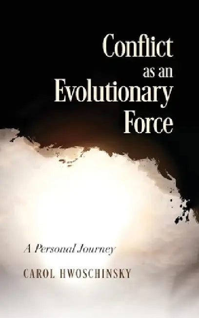Conflict as an Evolutionary Force: A Personal Journey by Carol Hwoschinsky