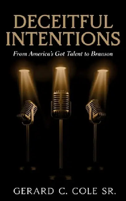 Deceitful Intentions: From America's Got Talent to Branson by Gerard C. Cole