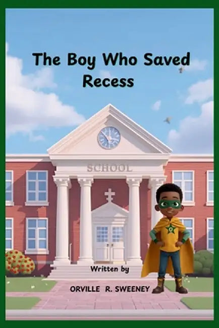 The Boy Who Saved Recess by Orville R. Sweeney