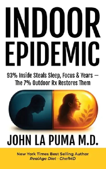 Indoor Epidemic: 93% Inside Steals Sleep, Focus & Years-The 7% Outdoor Rx Restores Them by John La Puma