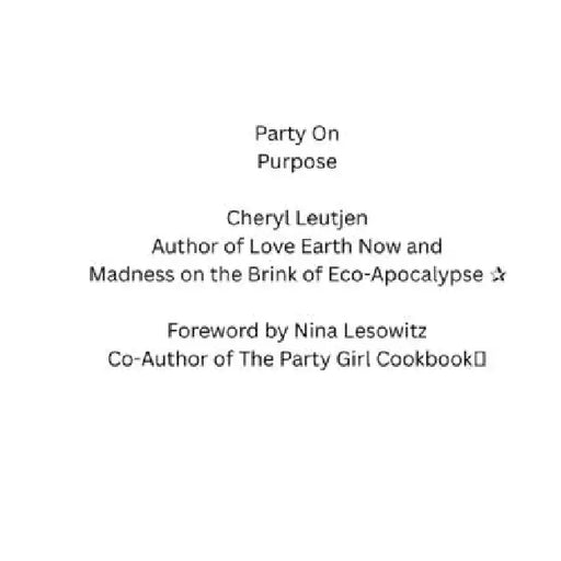 Party on Purpose: Your Complete Guide to Eco-Chic Entertaining by Cheryl Leutjen, Chloe Meyer, Nina Lesowitz