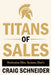Titans of Sales: Motivation Dies. Systems Don't. by Craig Schneider