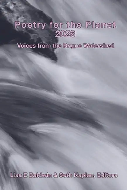 Poetry for the Planet 2026: Voices from the Rogue Watershed by Lisa E. Baldwin, Seth Kaplan