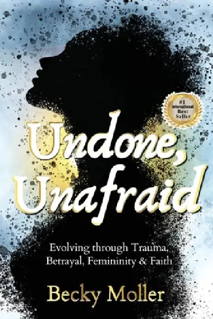 Undone, Unafraid by Becky Moller