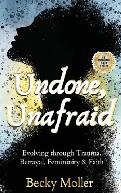 Undone, Unafraid by Becky Moller