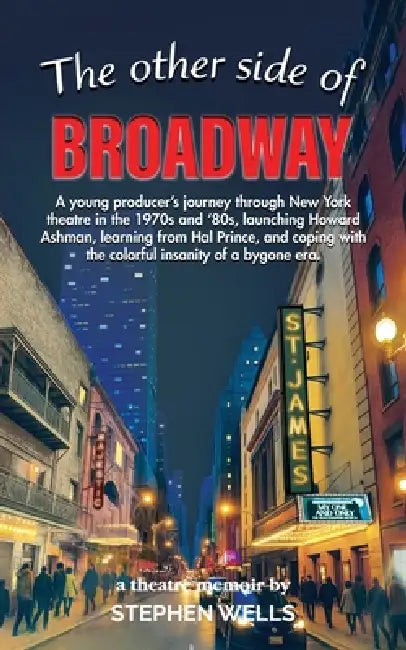 The Other Side of Broadway: A young producer's journey through New York theatre in the 1970s and '80s, launching Howard Ashman, learning from Hal Prin by Stephen Wells