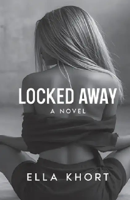Locked Away A Novel by Ella Khort