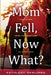 Mom Fell, Now What? Field Notes from the Front Line of Caregiving by Kathleen Rawlings