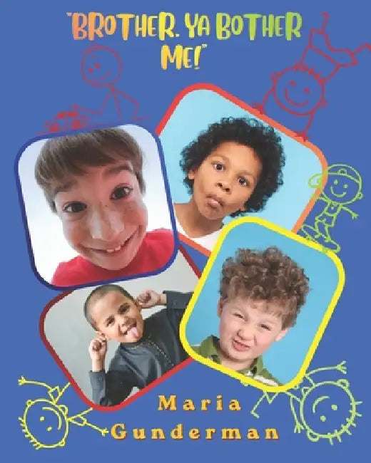 "Brother, Ya Bother Me!" by Maria Gunderman, Maria Gunderman